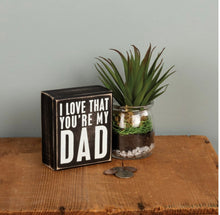 Load image into Gallery viewer, I Love That You’re My Dad Box Sign

