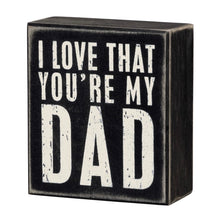 Load image into Gallery viewer, I Love That You’re My Dad Box Sign
